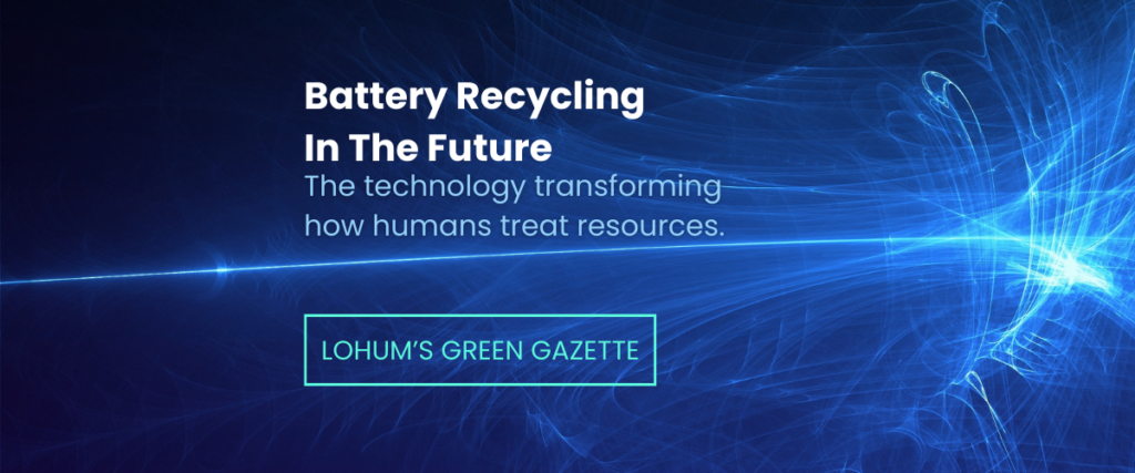 Future Battery Recycling Tech - LOHUM'S GREEN GAZETTE