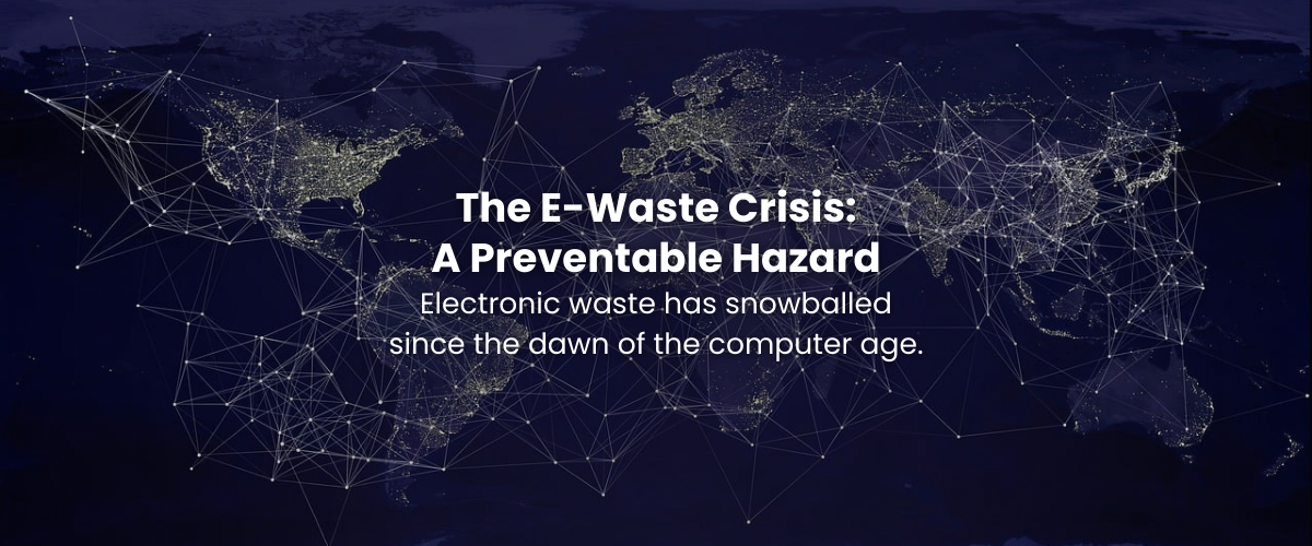 The E-Waste Crisis: A Preventable Hazard Electronic waste has snowballed since the dawn of the computer age.